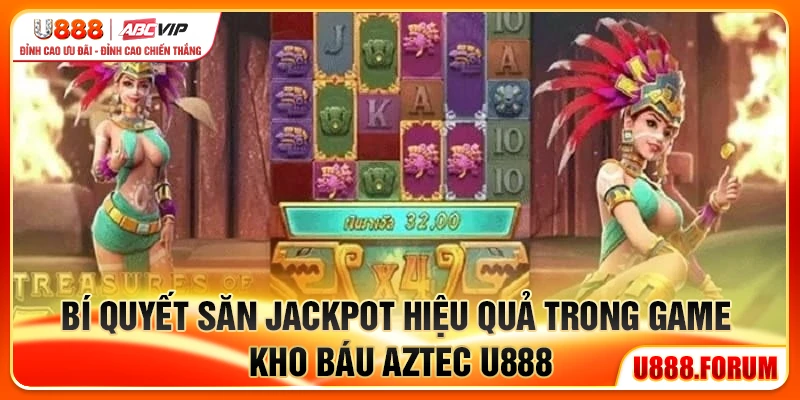 Bí quyết săn jackpot hiệu quả trong game Kho Báu Aztec U888