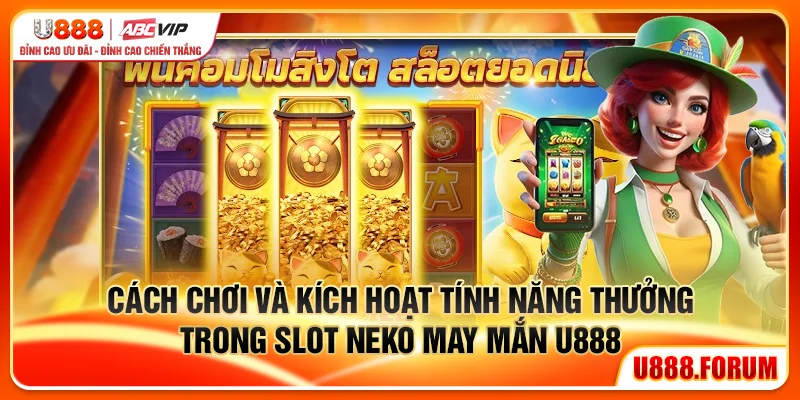 Cách chơi và kích hoạt tính năng thưởng trong slot Neko May Mắn U888