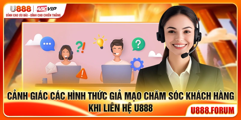 Cảnh giác các hình thức giả mạo chăm sóc khách hàng khi liên hệ u888