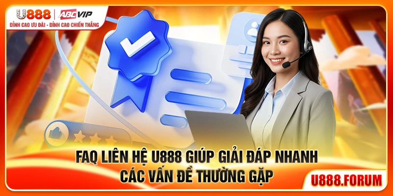 FAQ liên hệ u888 giúp giải đáp nhanh các vấn đề thường gặp