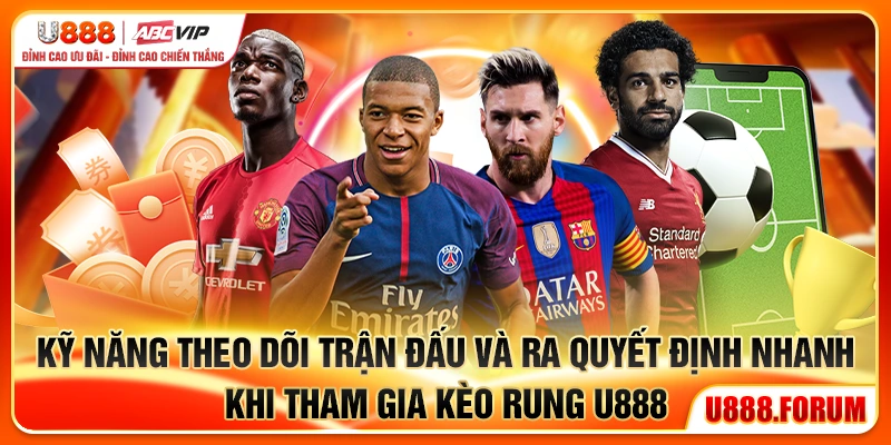 Kỹ năng theo dõi trận đấu và ra quyết định nhanh khi tham gia kèo rung U888