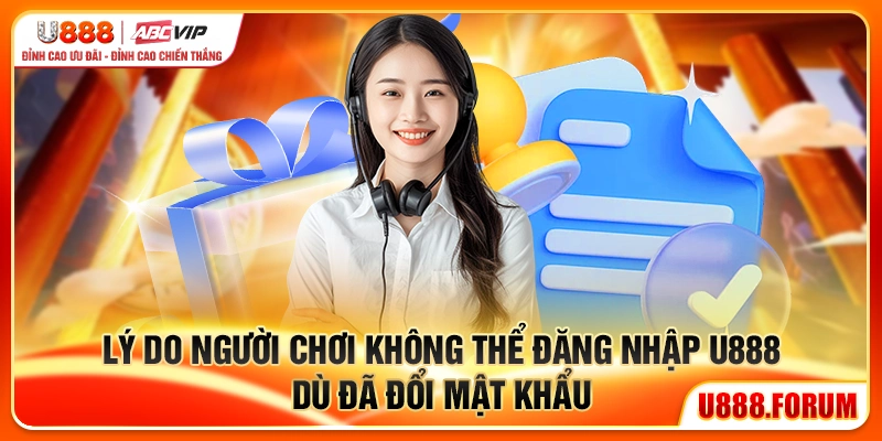 lý do người chơi không thể đăng nhập u888 dù đã đổi mật khẩu