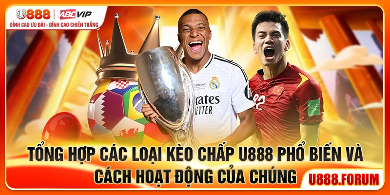 Tổng hợp các loại kèo chấp U888 phổ biến và cách hoạt động của chúng